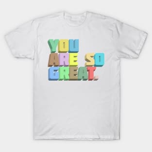 You Are So Great. Positivity Typography Design T-Shirt